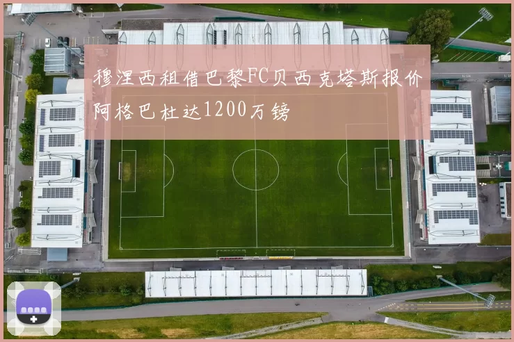 穆涅西租借巴黎FC贝西克塔斯报价阿格巴杜达1200万镑