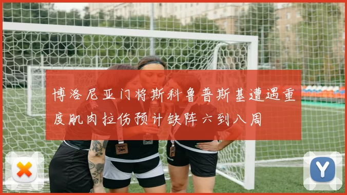 博洛尼亚门将斯科鲁普斯基遭遇重度肌肉拉伤预计缺阵六到八周